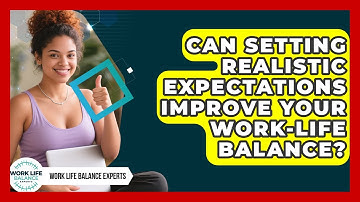 Can Setting Realistic Expectations Improve Your Work-life Balance? - Work Life Balance Experts