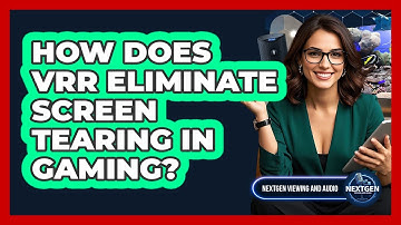 How Does VRR Eliminate Screen Tearing In Gaming? - NextGen Viewing and Audio