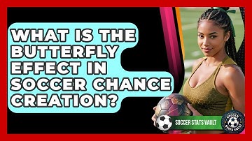 What Is The Butterfly Effect In Soccer Chance Creation? - Soccer Stats Vault