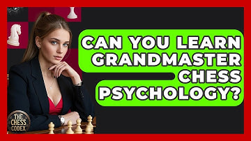 Can You Learn Grandmaster Chess Psychology? - The Chess Codex