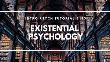 Existential Psychology (Intro Psych Tutorial #143)