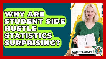 Why Are Student Side Hustle Statistics Surprising? - Budgeting as a Student