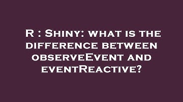 R : Shiny: what is the difference between observeEvent and eventReactive?
