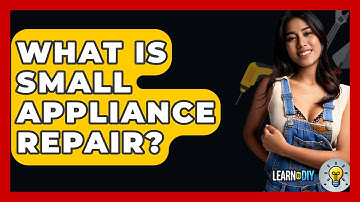 What Is Small Appliance Repair? - LearnToDIY360.com