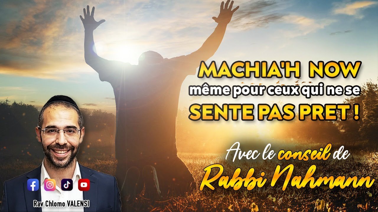 Machia'h Now même pour ceux qui ne se sentent pas prêt ! Avec le conseil de Rabbi NAHMAN