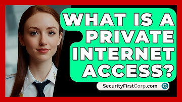 What Is A Private Internet Access? - SecurityFirstCorp.com