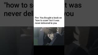 pov:how to get scammed.  #meme #relatable #shorts #deathnote #anime