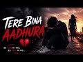TERE BINA AADHURA ❤️...|| SLOWED+REVERB || Bollywood songs || Hindi songs || Most Emotional Songs