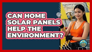Can Home Solar Panels Help The Environment?