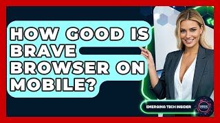 How Good Is Brave Browser On Mobile? - Emerging Tech Insider