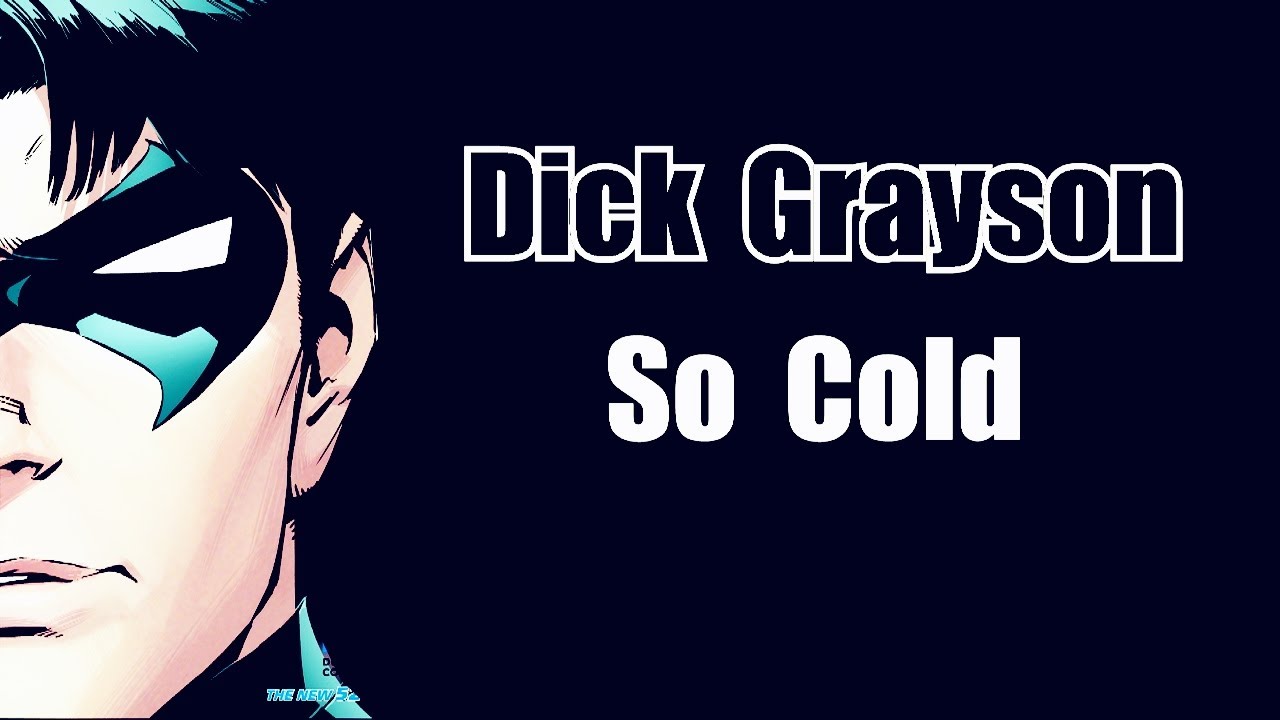 Dick Grayson || So Cold