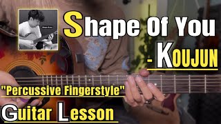 Shape of you - KOUJUN | Guitar Lesson | Percussive Fingerstyle | (With Tab)
