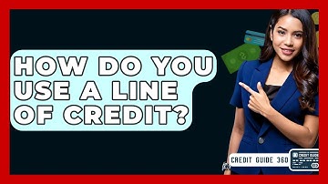 How Do You Use A Line Of Credit? - CreditGuide360.com