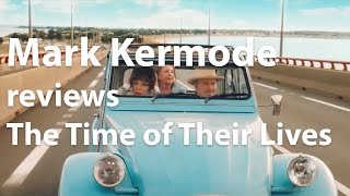 Mark Kermode reviews The Time of Their Lives