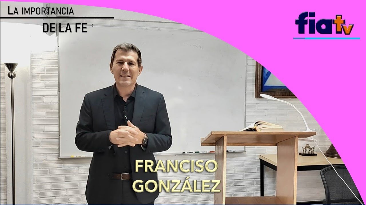 La Importancia de la Fe - Clase de Biblia por Francisco González - YouTube