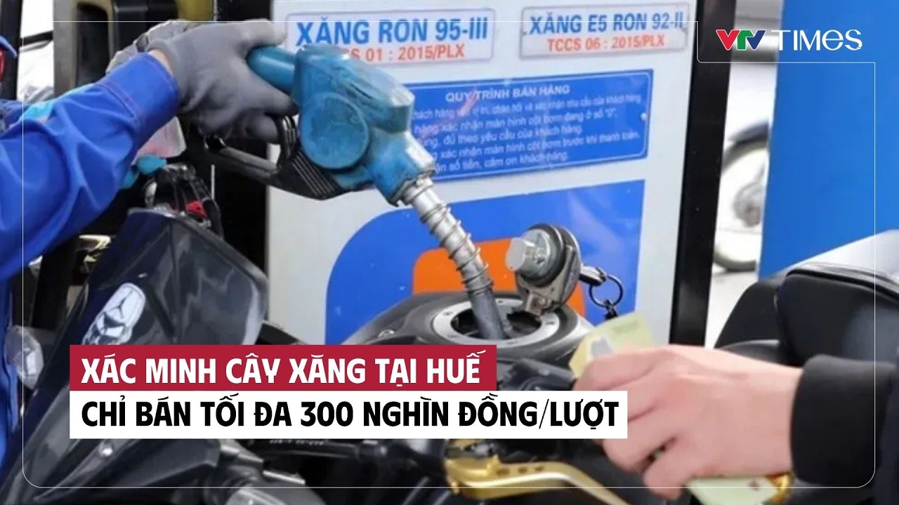 Xác minh một cây xăng tại Huế bán tối đa 300 nghìn đồng/lượt | Cụm tin | VTV Times