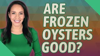 Are frozen oysters good?