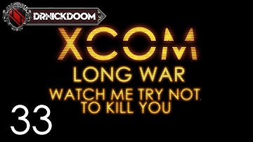 33 Long War Watch me Try not to Kill you an Xcom LP