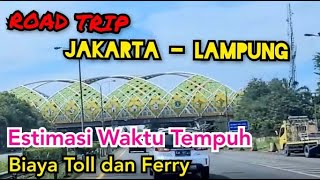 Road Trip Jakarta - Lampung,  Estimasi Waktu Tempuh, Biaya Tol dan Ferry || JUNI 2022