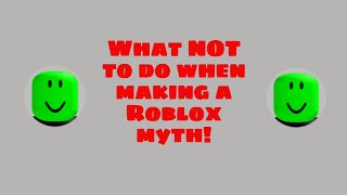 Things you SHOULD NOT do when making a Roblox myth