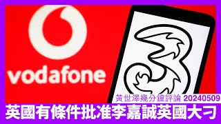 英國批出有條件批准長和3同Vodafone英國合併 國家安全委員會變成關鍵 李家將向誰家問責昭然若揭 北京唔多可能放過李家 黃世澤直播評論 20240509