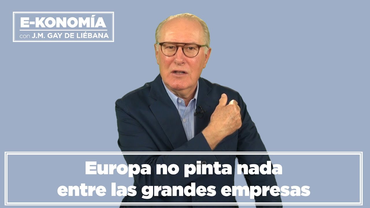 Europa no pinta nada entre las grandes empresas I Gay de Liébana