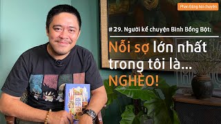 Người kể chuyện Bình Bồng Bột: Nỗi sợ lớn nhất trong tôi là...NGHÈO! | Nhà báo Phan Đăng