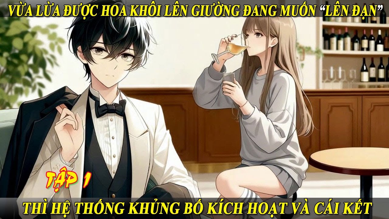Tập 1 Vừa Lừa Được Hoa Khôi Lên Giường Đang Muốn “Lên Đạn” Thì Hệ Thống Khủng Bố Kích Hoạt & Cái Kết