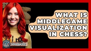 What Is Middlegame Visualization In Chess? - The Board Game Xpert