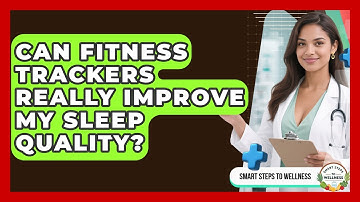 Can Fitness Trackers Really Improve My Sleep Quality? | Smart Steps to Wellness News