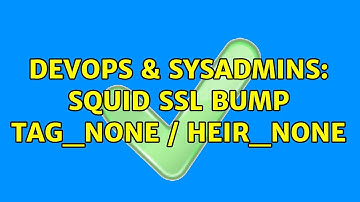 DevOps & SysAdmins: Squid SSL Bump TAG_NONE / HEIR_NONE