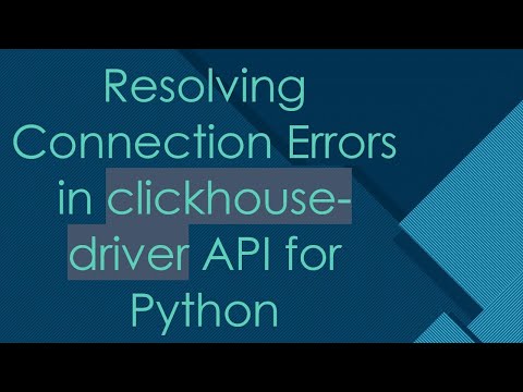 Resolving Connection Errors in clickhouse-driver API for Python