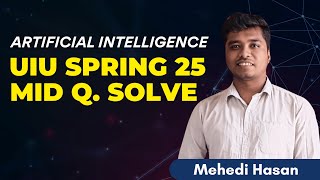 UIU Artificial Intelligence Spring 25 Mid Question Solve | Mehedi Hasan