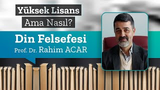 Din Felsefesi, Prof. Dr. Rahim Acar / Yüksek Lisans Ama Nasıl 18