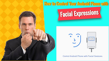 How to Control Your Android Phone with Facial Expressions