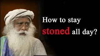 How to stay stoned all day? | Sadhguru speech | Youth & Truth