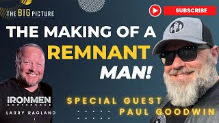 The Making Of A Remnant Man - Guest: Paul Goodwin