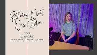 Restoring What Was Stolen with Cindy Neal: Executive Director of Center of Global Impact