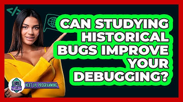 Can Studying Historical Bugs Improve Your Debugging? - Next LVL Programming