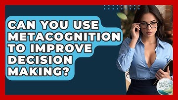 Can You Use Metacognition To Improve Decision Making? - The Personal Growth Path