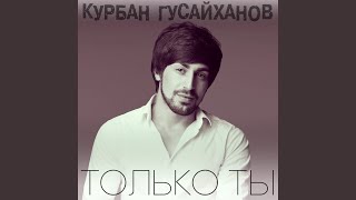 Только ты - Курбан Гусайханов