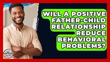 Will a Positive Father-Child Relationship Reduce Behavioral Problems?