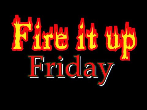 Fire it up FRIDAY