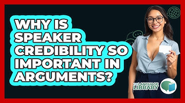 Why Is Speaker Credibility So Important In Arguments? - The Language Library