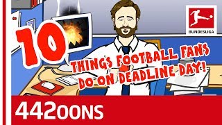 10 Things Football Fans Do On Deadline Day - Powered by 442oons