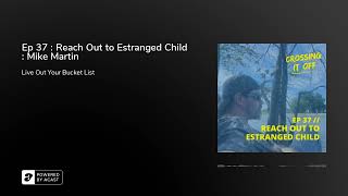 Ep 37 : Reach Out to Estranged Child : Mike Martin