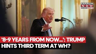TRUMP CONFIRMS THIRD TERM? US President Says He'll Leave White House In 8-9 Years, Sparks Debate