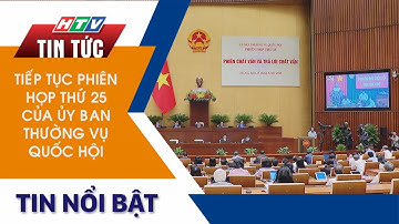 TIẾP TỤC PHIÊN HỌP THỨ 25 CỦA ỦY BAN THƯỜNG VỤ QUỐC HỘI