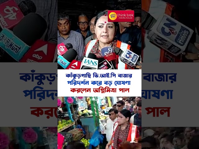 কাঁকুড়গাছি ভি আই পি বাজার পরিদর্শন করে বড় ঘোষণা করলেন অগ্নিমিত্রা পাল