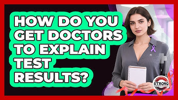 How Do You Get Doctors To Explain Test Results? - Strong Survivors Network